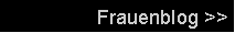Textfeld: Frauenblog >>